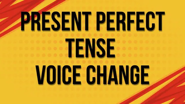 Present Perfect Tense voice change